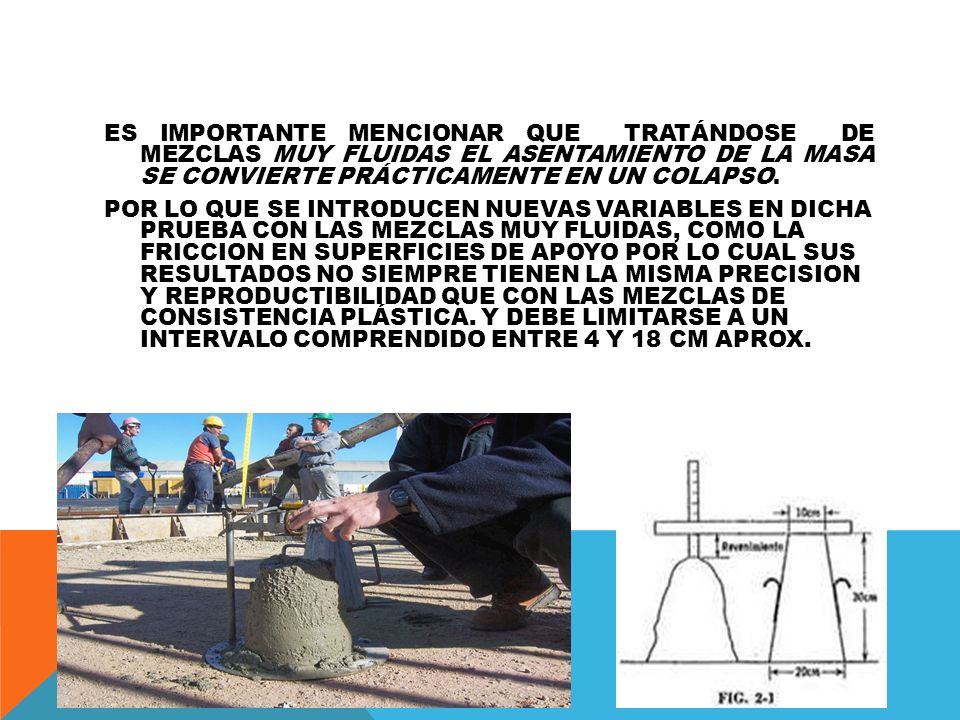 ES IMPORTANTE MENCIONAR QUE TRATÁNDOSE DE MEZCLAS MUY FLUIDAS EL ASENTAMIENTO DE LA MASA SE CONVIERTE PRÁCTICAMENTE EN UN COLAPSO.