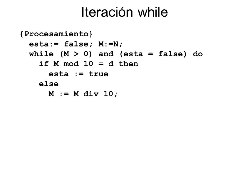 Iteración while {Procesamiento} esta:= false; M:=N;
