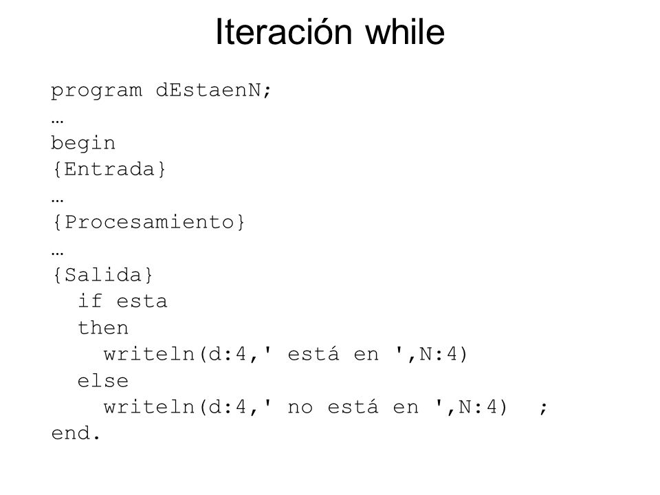 Iteración while program dEstaenN; … begin {Entrada} {Procesamiento}