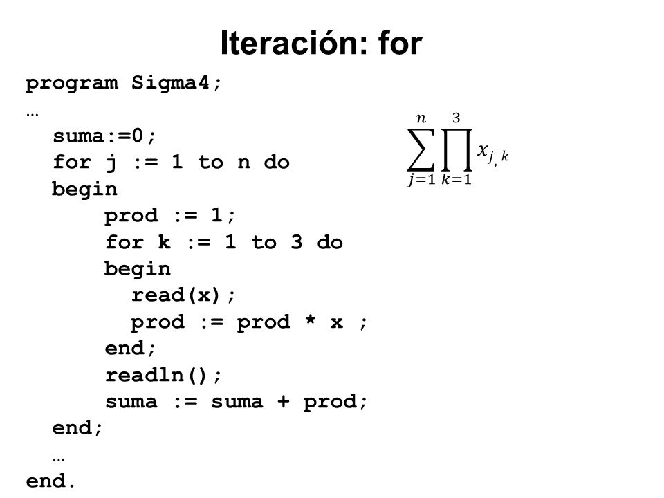 Iteración: for program Sigma4; … suma:=0; 𝑗=1 𝑛 𝑘=1 3 𝑥𝑗,𝑘