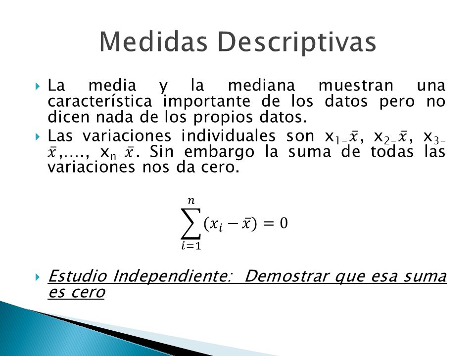 Medidas Descriptivas La media y la mediana muestran una característica importante de los datos pero no dicen nada de los propios datos.