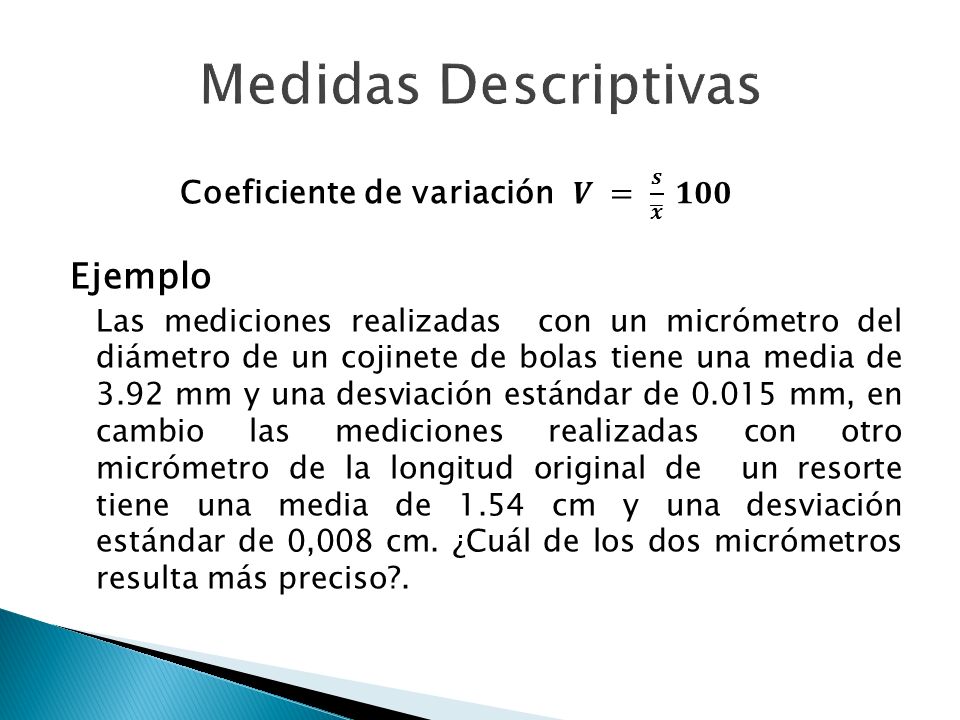 Medidas Descriptivas Ejemplo Coeficiente de variación 𝑽 = 𝒔 𝒙 𝟏𝟎𝟎