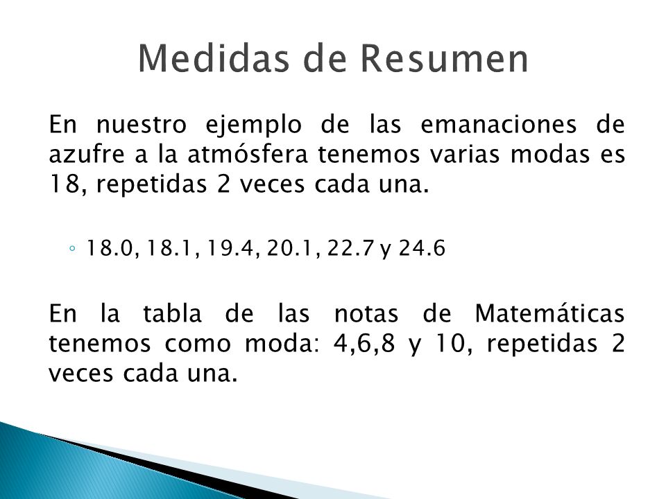 Medidas de Resumen En nuestro ejemplo de las emanaciones de azufre a la atmósfera tenemos varias modas es 18, repetidas 2 veces cada una.