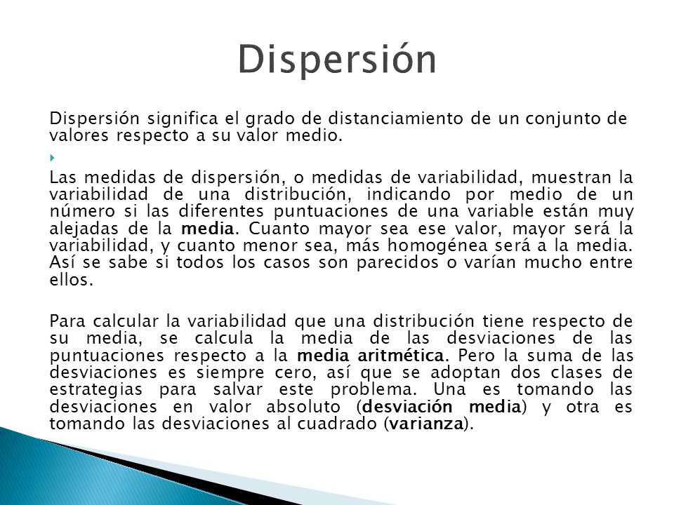 Dispersión Dispersión significa el grado de distanciamiento de un conjunto de valores respecto a su valor medio.