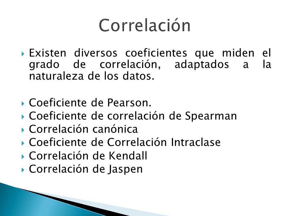 Correlación Existen diversos coeficientes que miden el grado de correlación, adaptados a la naturaleza de los datos.