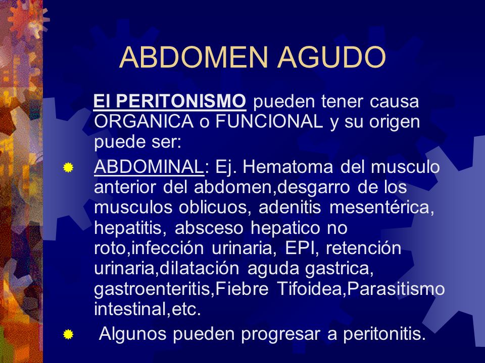 ABDOMEN AGUDO El PERITONISMO pueden tener causa ORGANICA o FUNCIONAL y su origen puede ser: