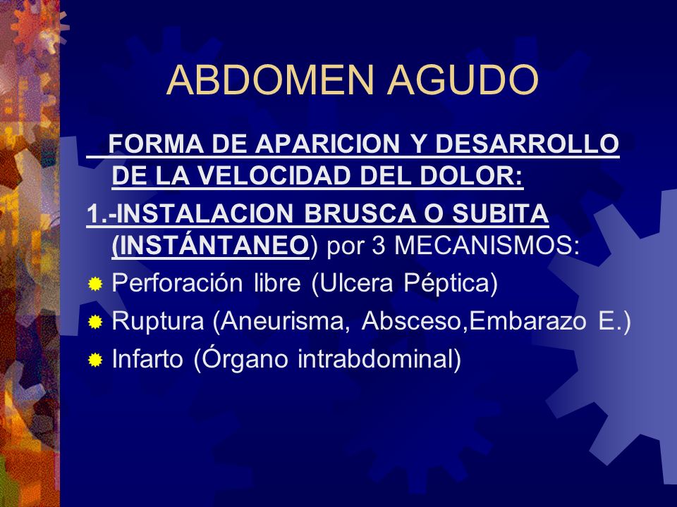 ABDOMEN AGUDO FORMA DE APARICION Y DESARROLLO DE LA VELOCIDAD DEL DOLOR: 1.-INSTALACION BRUSCA O SUBITA (INSTÁNTANEO) por 3 MECANISMOS: