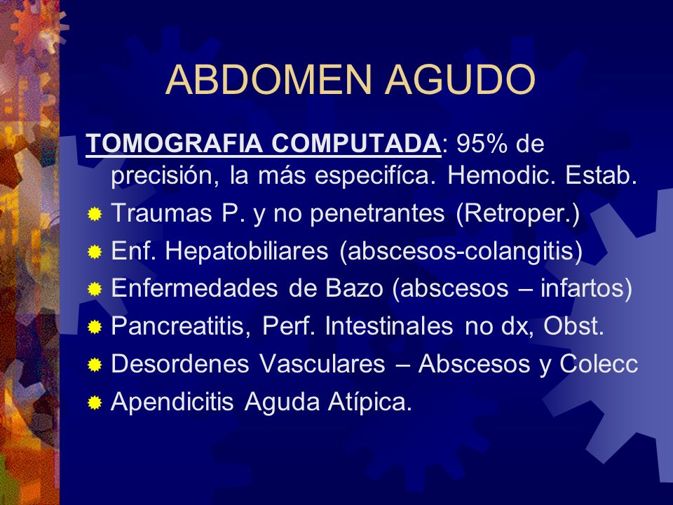 ABDOMEN AGUDO TOMOGRAFIA COMPUTADA: 95% de precisión, la más especifíca. Hemodic. Estab. Traumas P. y no penetrantes (Retroper.)
