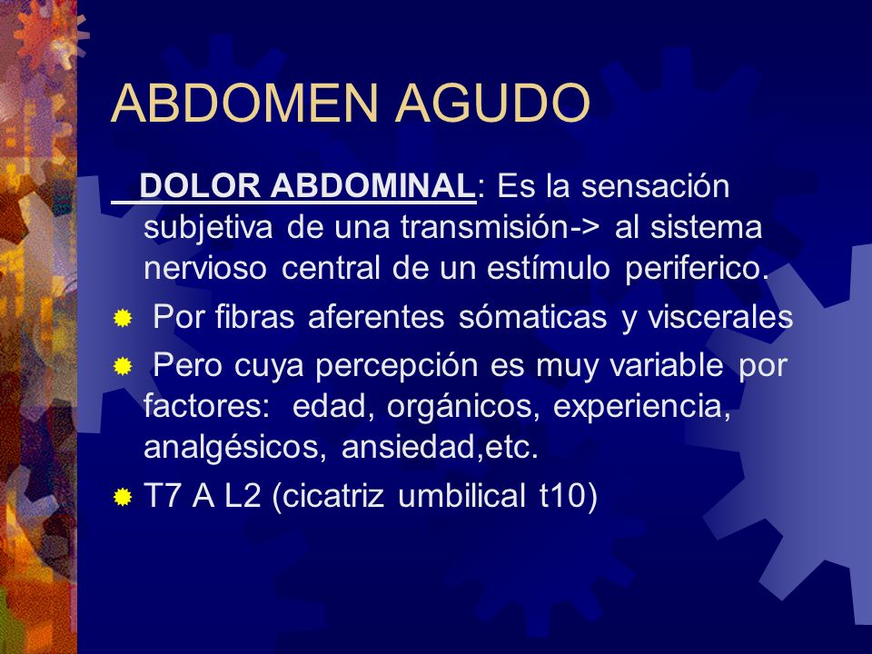 ABDOMEN AGUDO DOLOR ABDOMINAL: Es la sensación subjetiva de una transmisión-> al sistema nervioso central de un estímulo periferico.