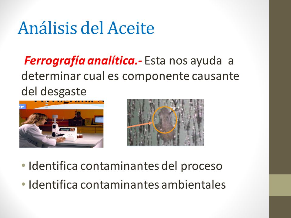 Análisis del Aceite Ferrografía analítica.- Esta nos ayuda a determinar cual es componente causante del desgaste.