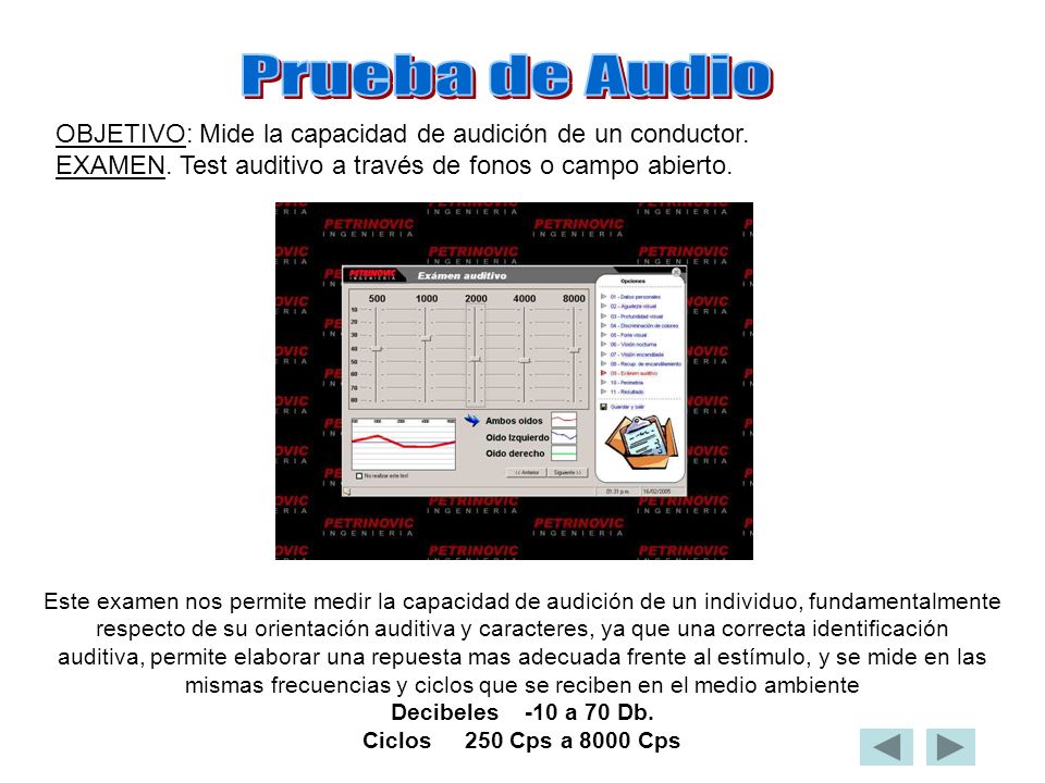 Prueba de Audio OBJETIVO: Mide la capacidad de audición de un conductor. EXAMEN. Test auditivo a través de fonos o campo abierto.