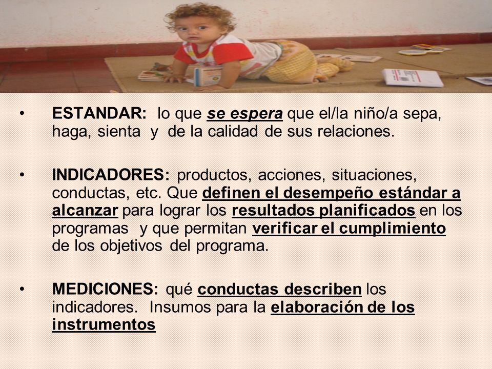 ESTANDAR: lo que se espera que el/la niño/a sepa, haga, sienta y de la calidad de sus relaciones.