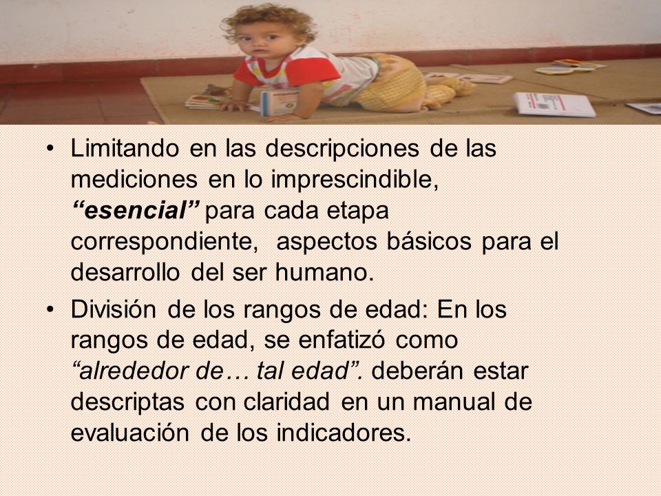 Limitando en las descripciones de las mediciones en lo imprescindible, esencial para cada etapa correspondiente, aspectos básicos para el desarrollo del ser humano.