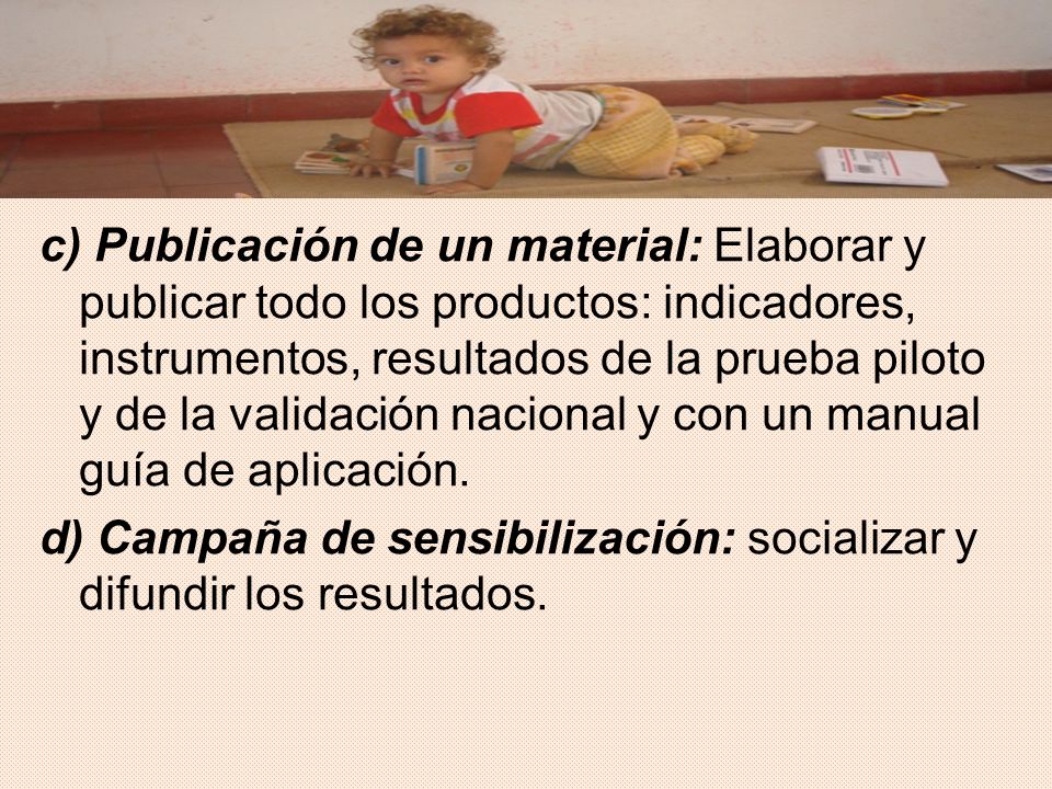 c) Publicación de un material: Elaborar y publicar todo los productos: indicadores, instrumentos, resultados de la prueba piloto y de la validación nacional y con un manual guía de aplicación.