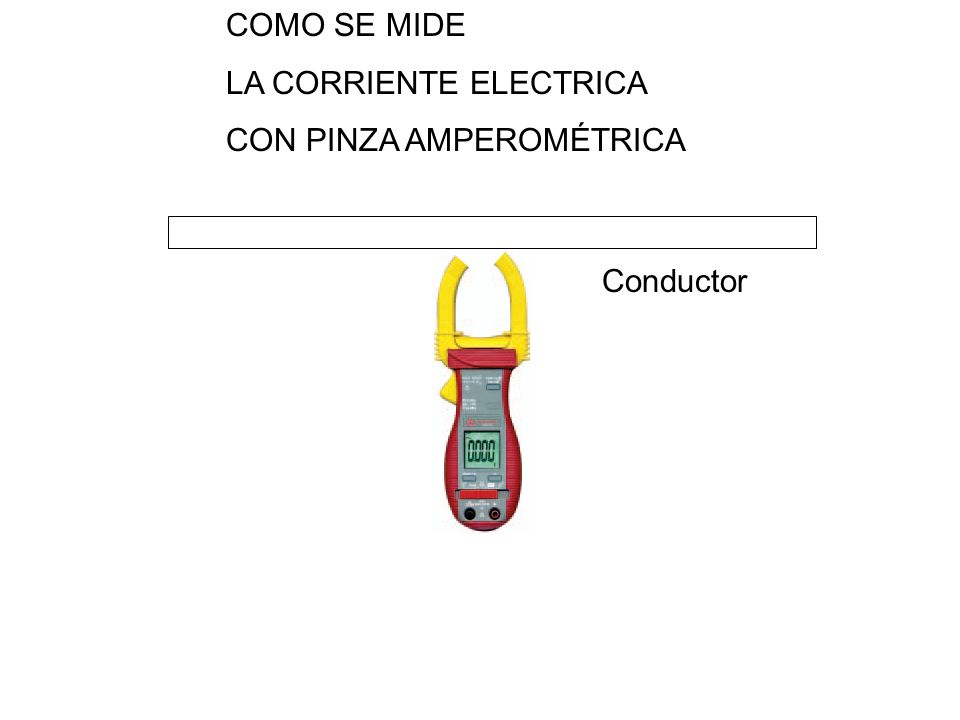 COMO SE MIDE LA CORRIENTE ELECTRICA CON PINZA AMPEROMÉTRICA Conductor