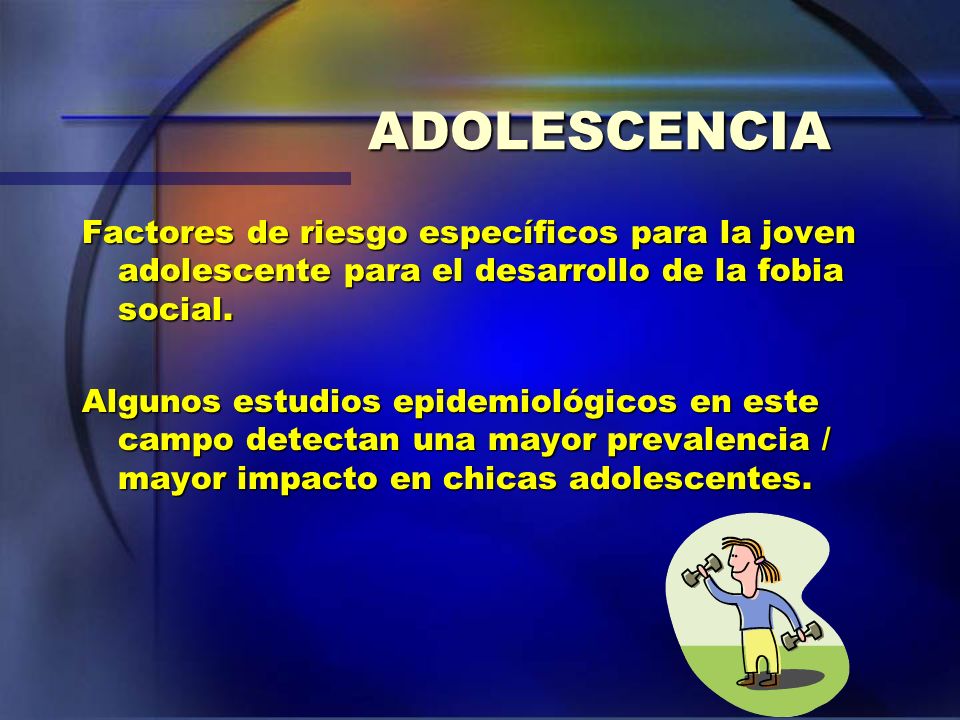 ADOLESCENCIA Factores de riesgo específicos para la joven adolescente para el desarrollo de la fobia social.
