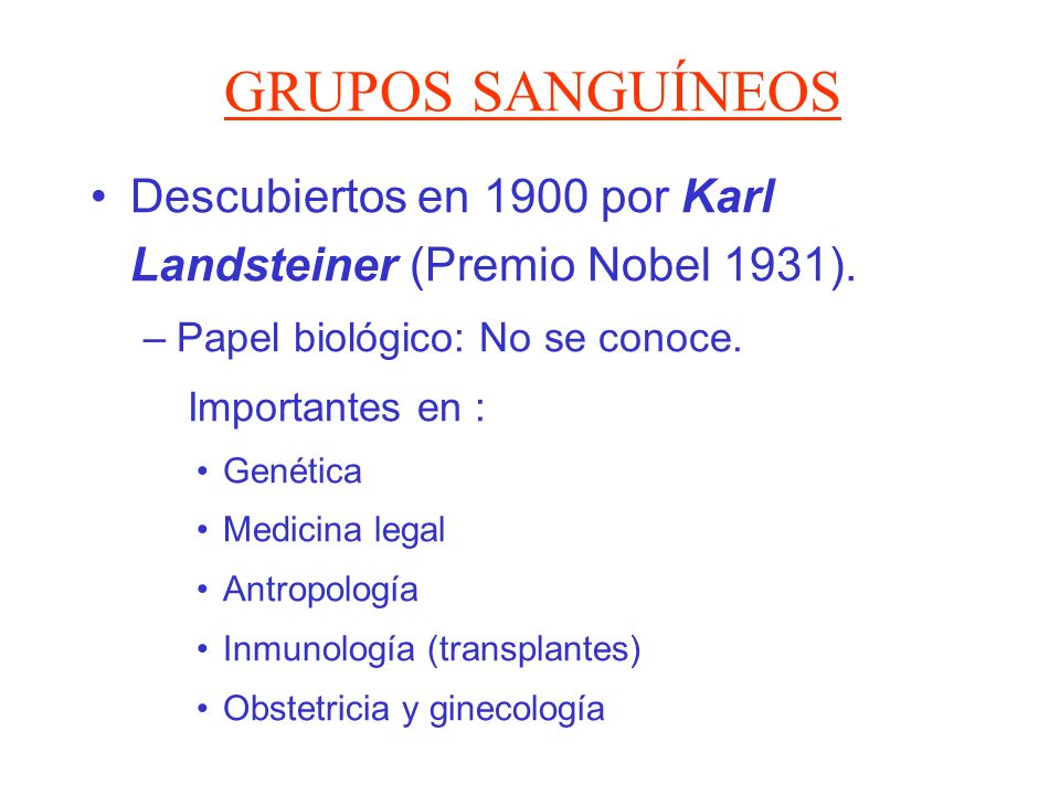 GRUPOS SANGUÍNEOS Descubiertos en 1900 por Karl Landsteiner (Premio Nobel 1931). Papel biológico: No se conoce.