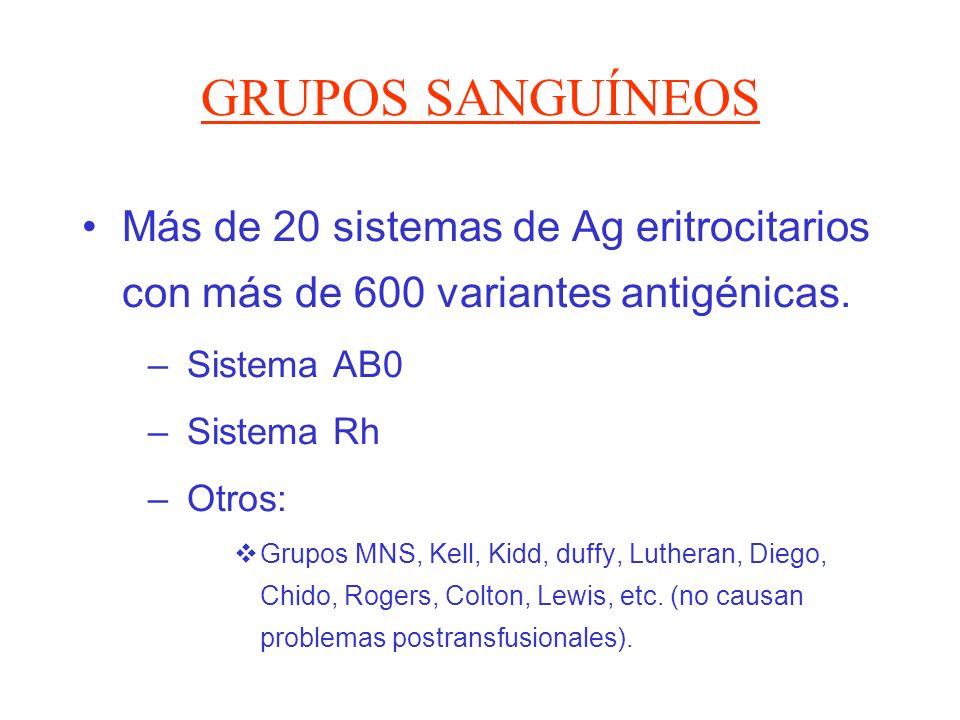 GRUPOS SANGUÍNEOS Más de 20 sistemas de Ag eritrocitarios con más de 600 variantes antigénicas. Sistema AB0.