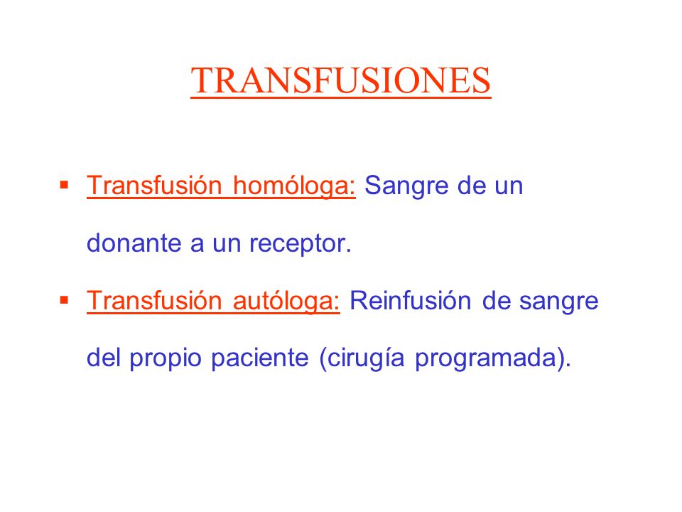 TRANSFUSIONES Transfusión homóloga: Sangre de un donante a un receptor.