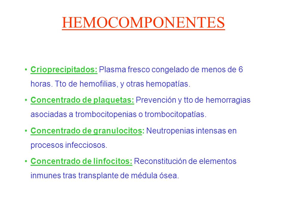 HEMOCOMPONENTES Crioprecipitados: Plasma fresco congelado de menos de 6 horas. Tto de hemofilias, y otras hemopatías.