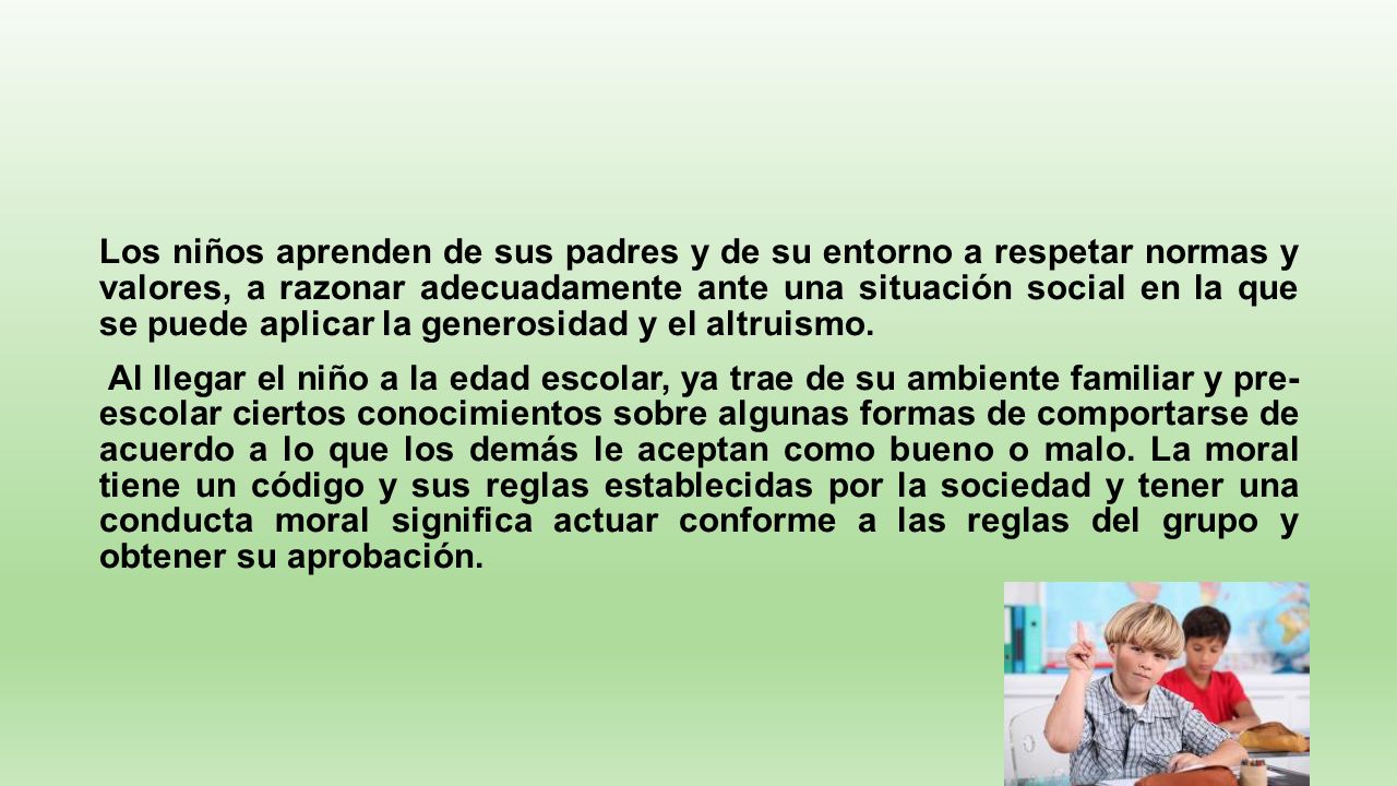Los niños aprenden de sus padres y de su entorno a respetar normas y valores, a razonar adecuadamente ante una situación social en la que se puede aplicar la generosidad y el altruismo.