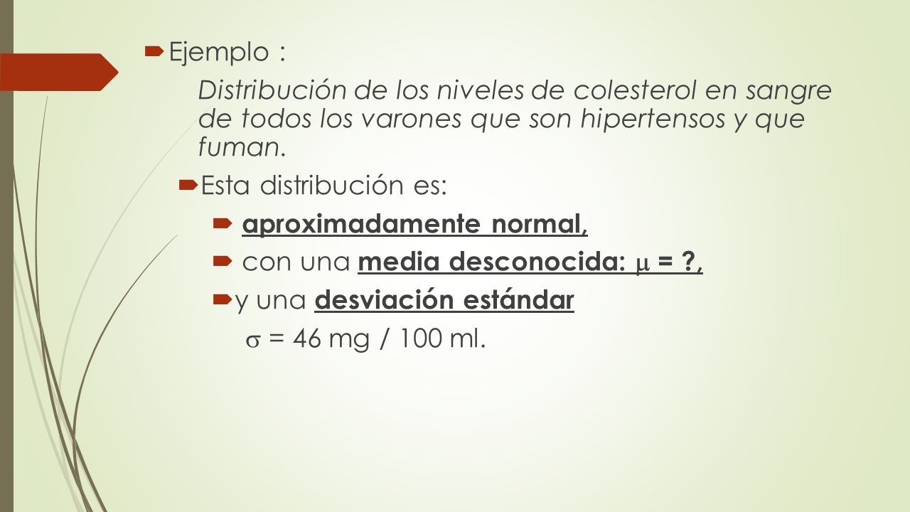 Ejemplo : Distribución de los niveles de colesterol en sangre de todos los varones que son hipertensos y que fuman.
