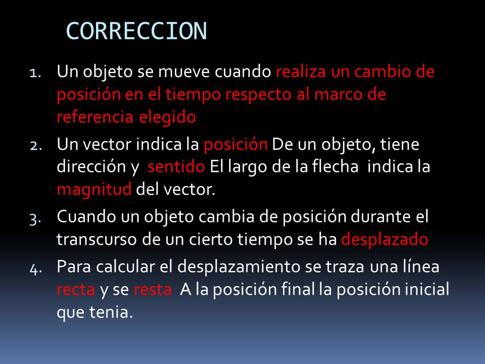 CORRECCION Un objeto se mueve cuando realiza un cambio de posición en el tiempo respecto al marco de referencia elegido.
