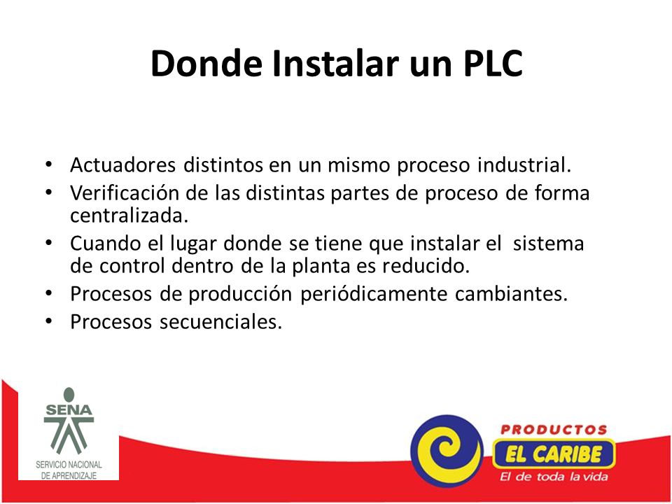 Donde Instalar un PLC Actuadores distintos en un mismo proceso industrial. Verificación de las distintas partes de proceso de forma centralizada.