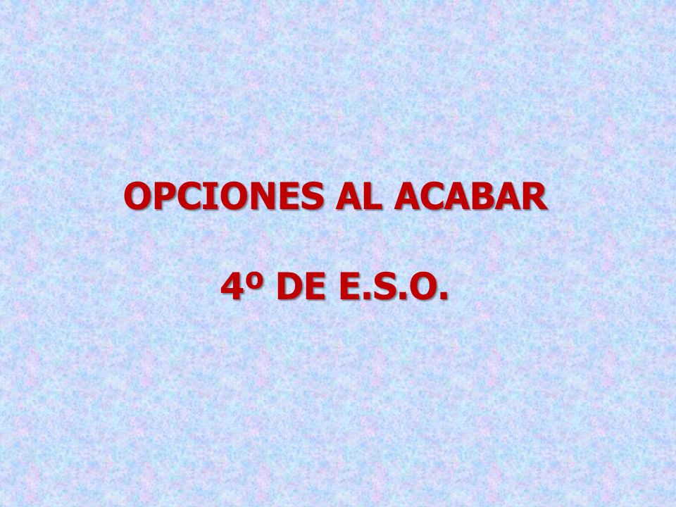 OPCIONES AL ACABAR 4º DE E.S.O.