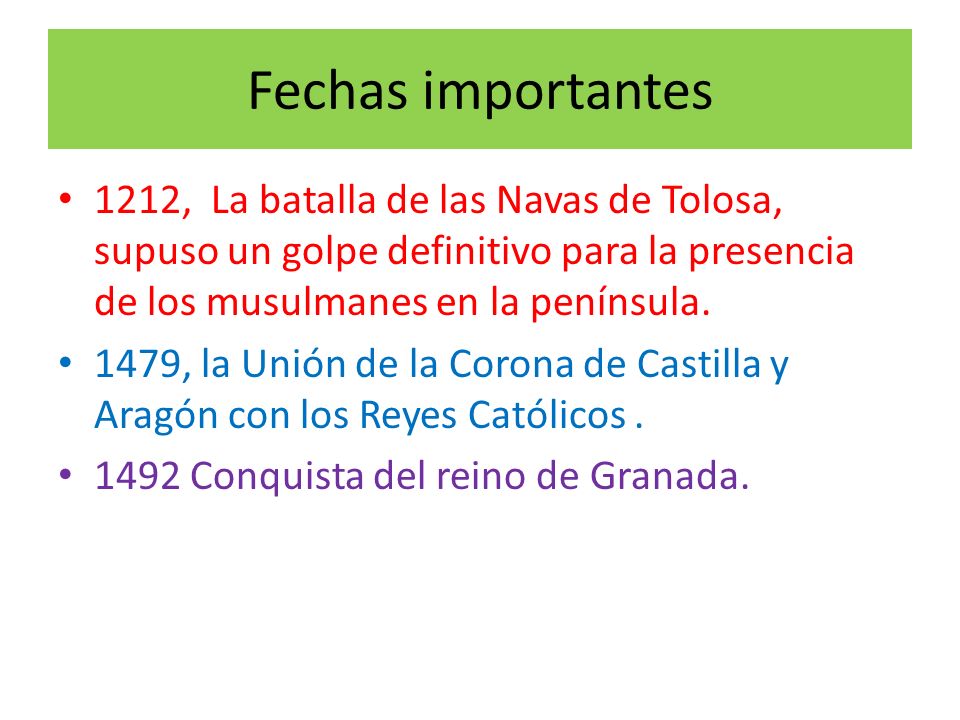 Fechas importantes 1212, La batalla de las Navas de Tolosa, supuso un golpe definitivo para la presencia de los musulmanes en la península.
