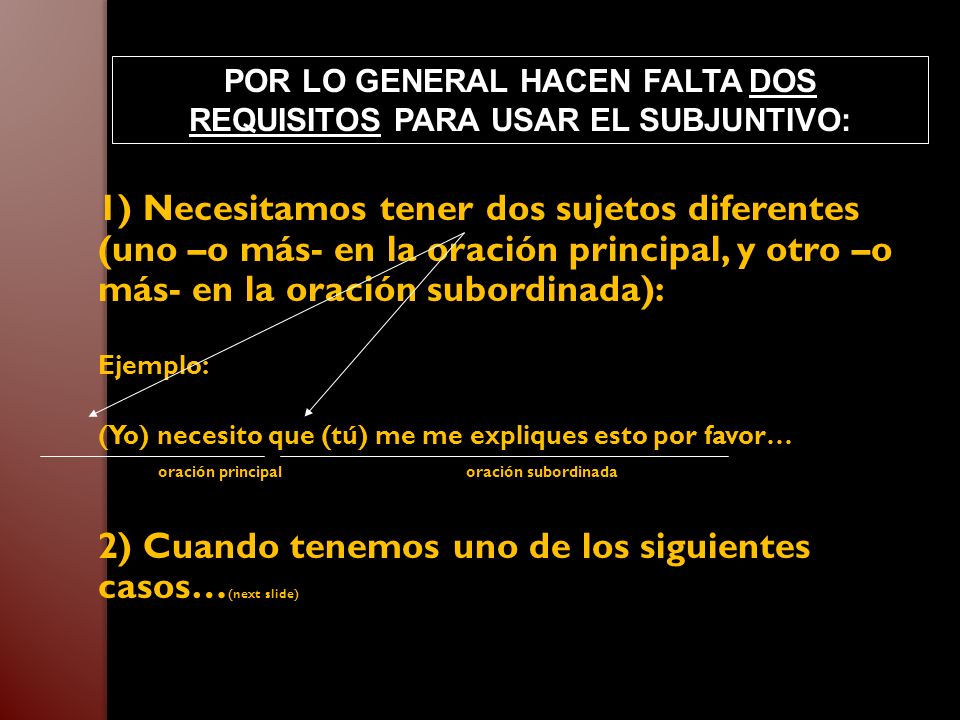 POR LO GENERAL HACEN FALTA DOS REQUISITOS PARA USAR EL SUBJUNTIVO:
