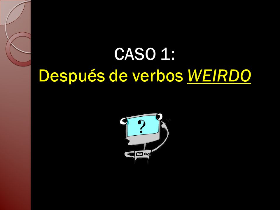 CASO 1: Después de verbos WEIRDO