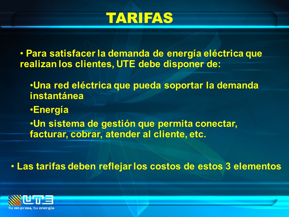 TARIFAS Para satisfacer la demanda de energía eléctrica que realizan los clientes, UTE debe disponer de: