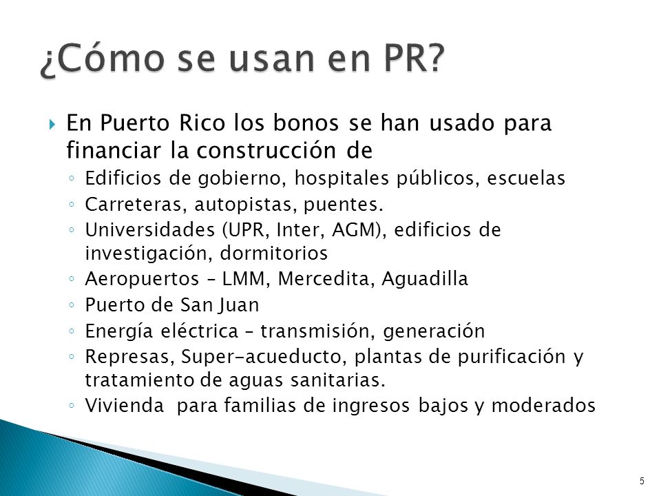 ¿Cómo se usan en PR En Puerto Rico los bonos se han usado para financiar la construcción de. Edificios de gobierno, hospitales públicos, escuelas.
