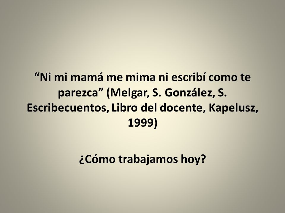 Ni mi mamá me mima ni escribí como te parezca (Melgar, S.