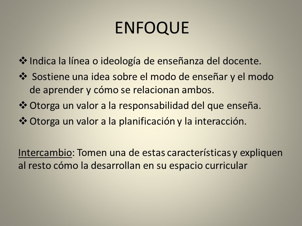 ENFOQUE Indica la línea o ideología de enseñanza del docente.