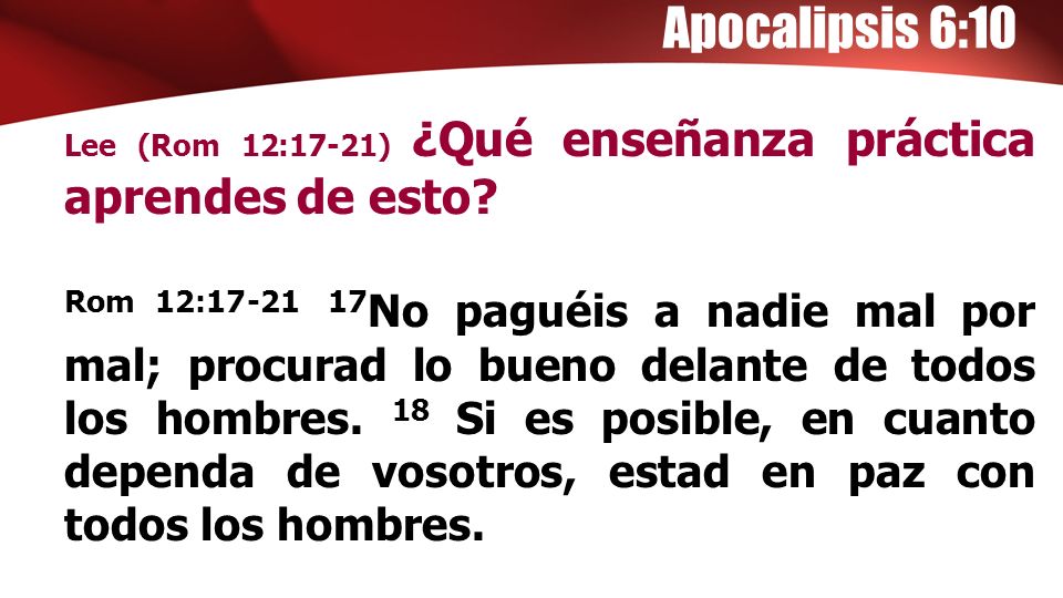 Apocalipsis 6:10 Lee (Rom 12:17-21) ¿Qué enseñanza práctica aprendes de esto