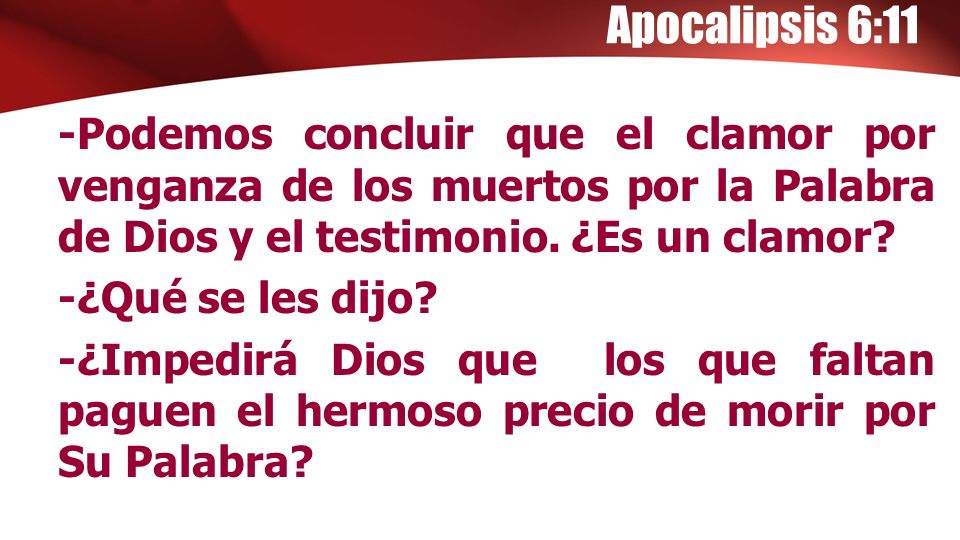 Apocalipsis 6:11 -Podemos concluir que el clamor por venganza de los muertos por la Palabra de Dios y el testimonio. ¿Es un clamor