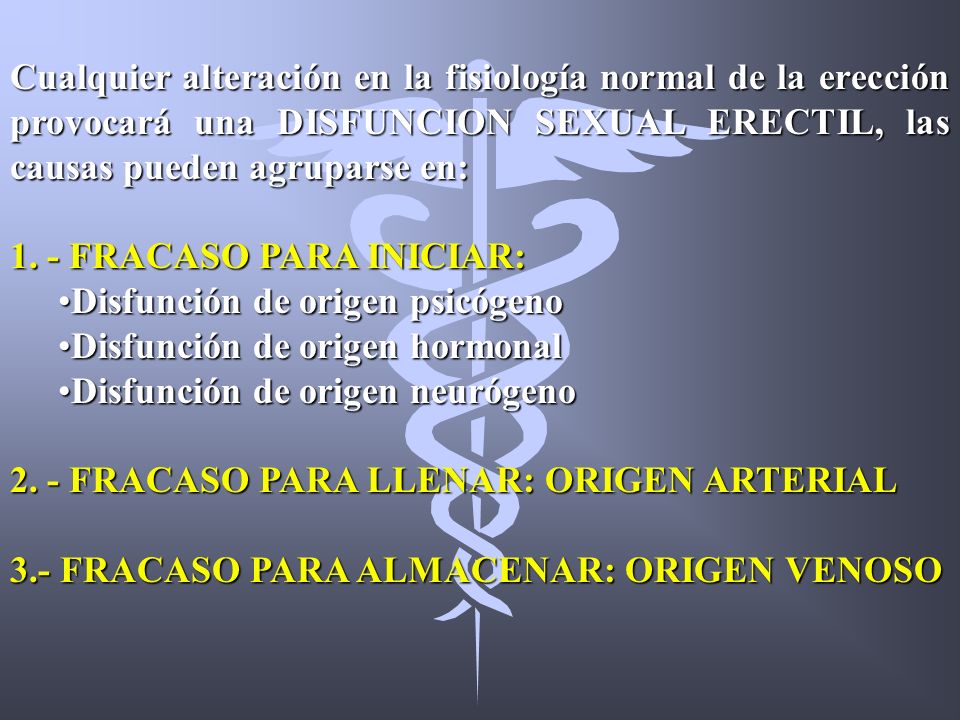 Cualquier alteración en la fisiología normal de la erección provocará una DISFUNCION SEXUAL ERECTIL, las causas pueden agruparse en: