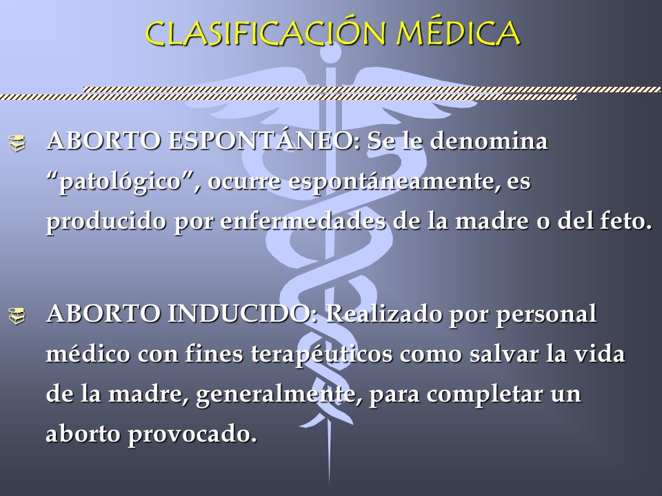 CLASIFICACIÓN MÉDICA ABORTO ESPONTÁNEO: Se le denomina patológico , ocurre espontáneamente, es producido por enfermedades de la madre o del feto.