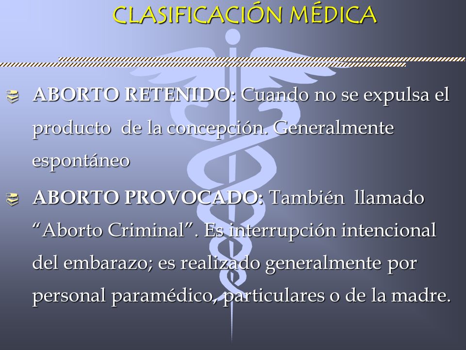 CLASIFICACIÓN MÉDICA ABORTO RETENIDO: Cuando no se expulsa el producto de la concepción. Generalmente espontáneo.