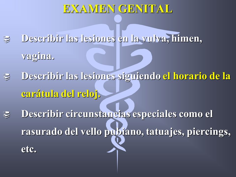 EXAMEN GENITAL Describir las lesiones en la vulva, himen, vagina.