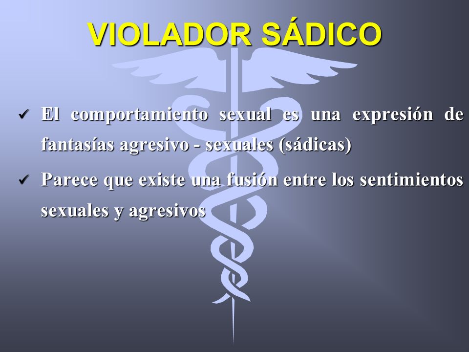VIOLADOR SÁDICO El comportamiento sexual es una expresión de fantasías agresivo - sexuales (sádicas)