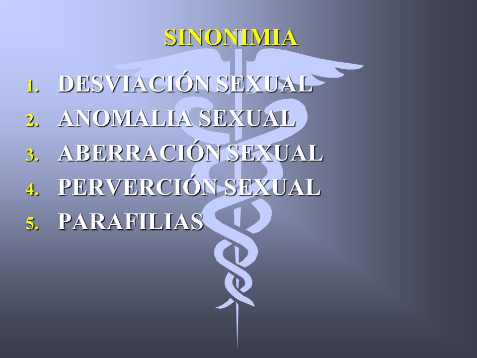 SINONIMIA DESVIACIÓN SEXUAL ANOMALIA SEXUAL ABERRACIÓN SEXUAL PERVERCIÓN SEXUAL PARAFILIAS