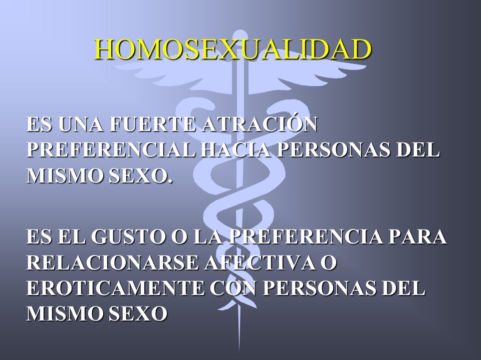 HOMOSEXUALIDAD ES UNA FUERTE ATRACIÓN PREFERENCIAL HACIA PERSONAS DEL MISMO SEXO.