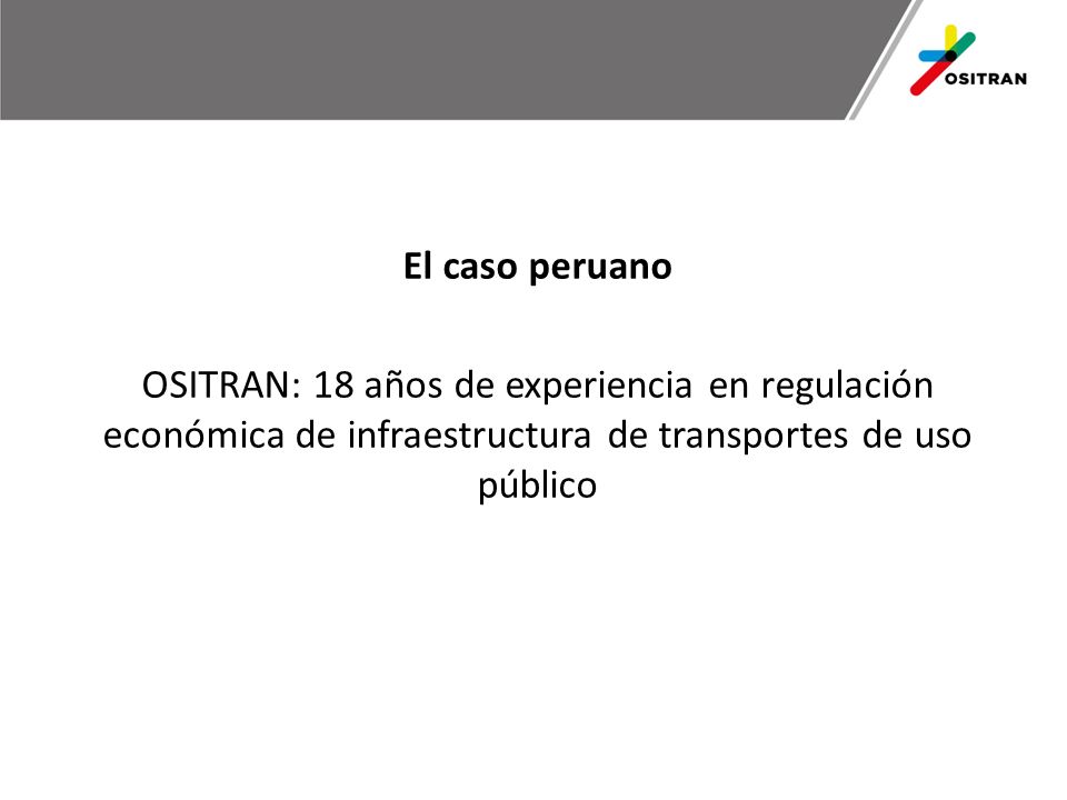El caso peruano OSITRAN: 18 años de experiencia en regulación económica de infraestructura de transportes de uso público.