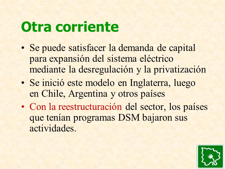 Otra corriente Se puede satisfacer la demanda de capital para expansión del sistema eléctrico mediante la desregulación y la privatización.