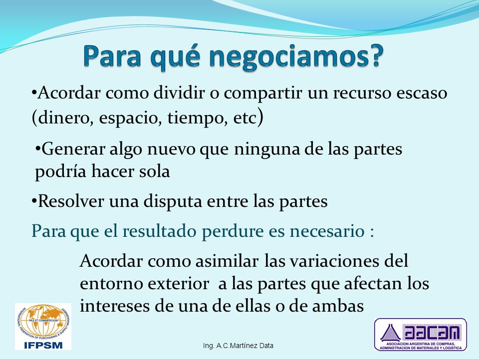 Para qué negociamos Acordar como dividir o compartir un recurso escaso (dinero, espacio, tiempo, etc)