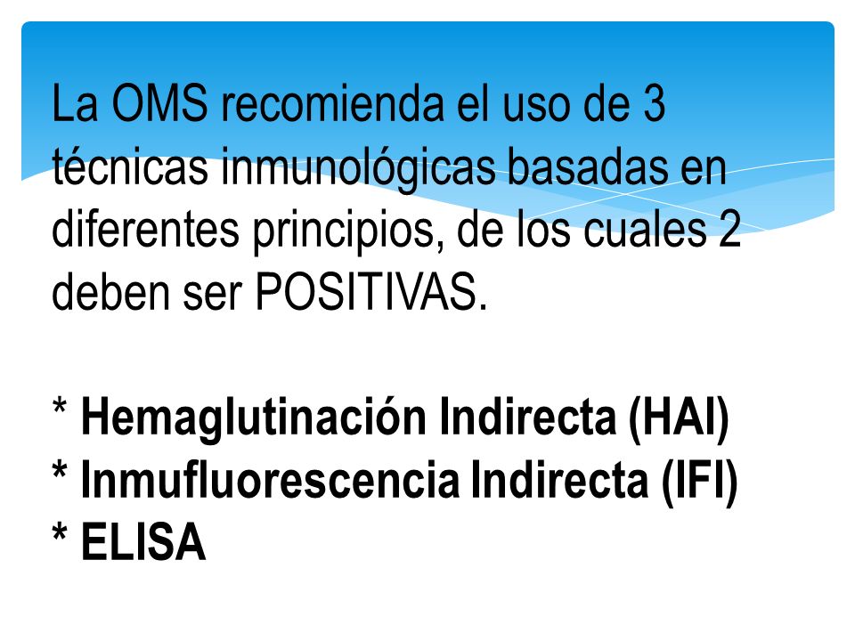 La OMS recomienda el uso de 3 técnicas inmunológicas basadas en diferentes principios, de los cuales 2 deben ser POSITIVAS.