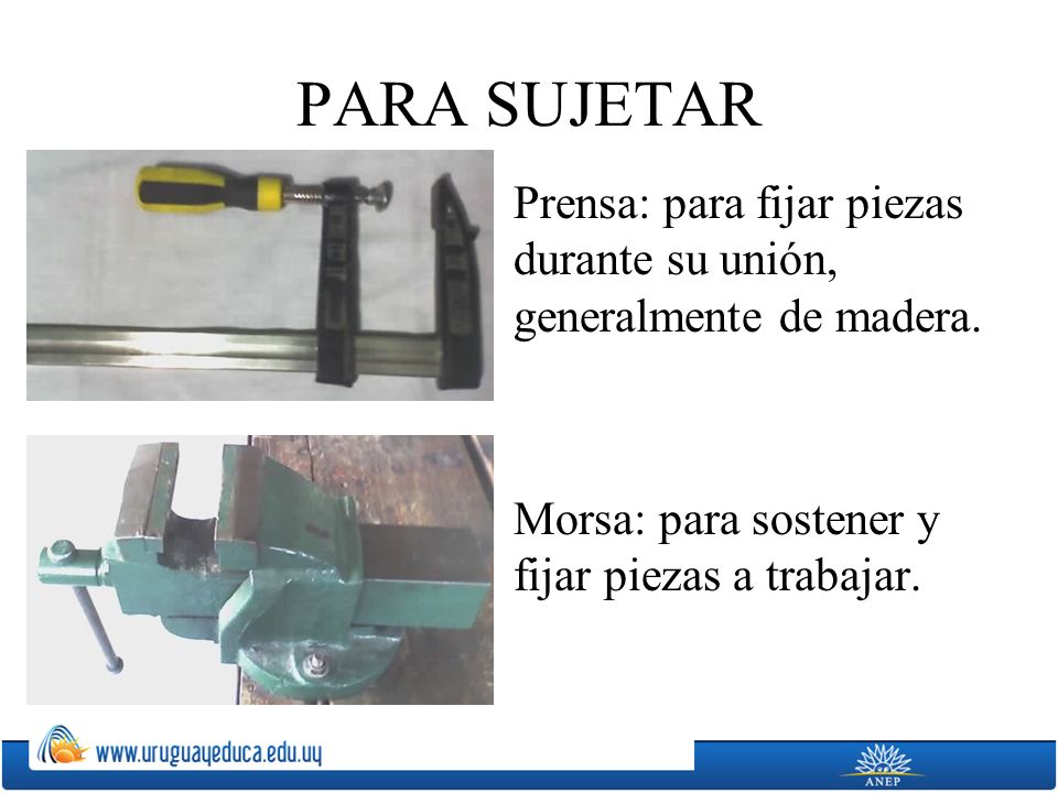 PARA SUJETAR Prensa: para fijar piezas durante su unión, generalmente de madera.